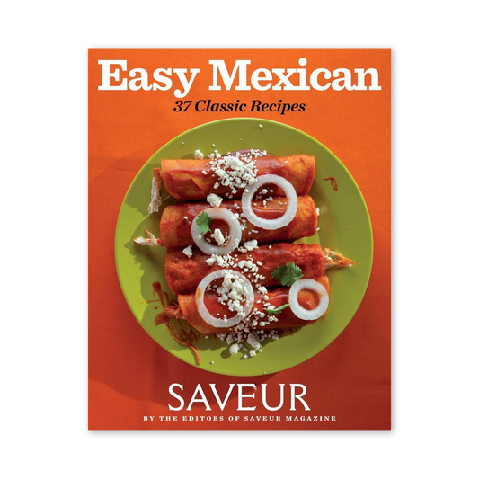 SAVEUR Easy Mexican: 37 Classic Recipes